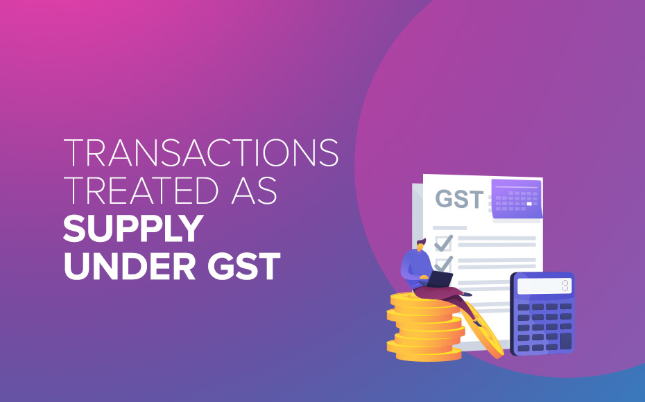 Transactions Treated As Supply Under GST